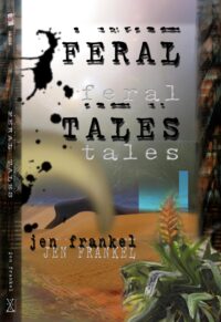 Feral Tales by Jen Frankel 12 stories of horror, magic, and wonder
